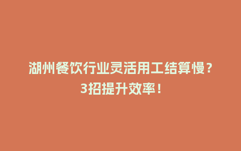 湖州餐饮行业灵活用工结算慢？3招提升效率！