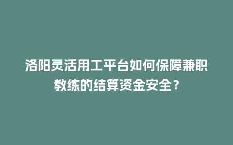 洛阳灵活用工平台如何保障兼职教练的结算资金安全？