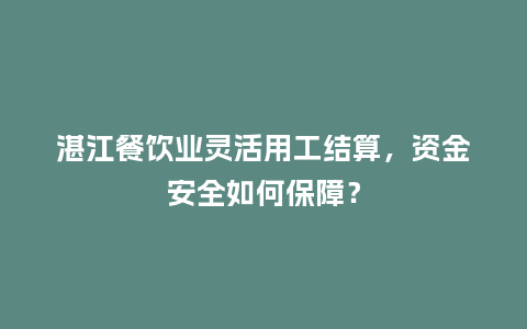 湛江餐饮业灵活用工结算，资金安全如何保障？