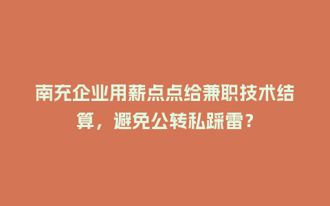 南充企业用薪点点给兼职技术结算，避免公转私踩雷？