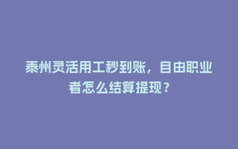 泰州灵活用工秒到账,自由职业者怎么结算提现?插图 泰州灵活用工秒到账,自由职业者怎么结算提现?插图