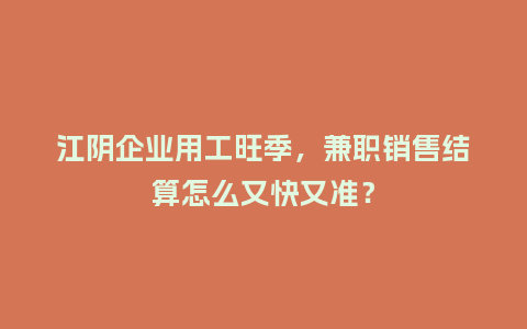 江阴企业用工旺季，兼职销售结算怎么又快又准？