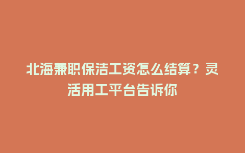 北海兼职保洁工资怎么结算？灵活用工平台告诉你