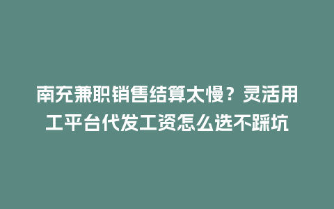 南充兼职销售结算太慢?灵活用工平台代发工资怎么选不踩坑插图 南充兼职销售结算太慢?灵活用工平台代发工资怎么选不踩坑插图