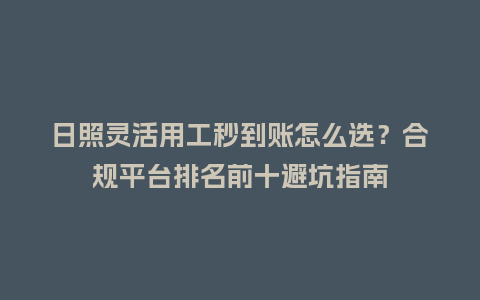 日照灵活用工秒到账怎么选?合规平台排名前十避坑指南插图 日照灵活用工秒到账怎么选?合规平台排名前十避坑指南插图