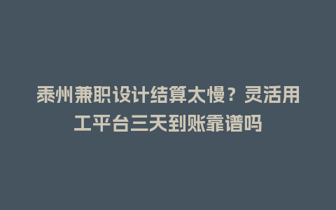 泰州兼职设计结算太慢?灵活用工平台三天到账靠谱吗插图 泰州兼职设计结算太慢?灵活用工平台三天到账靠谱吗插图