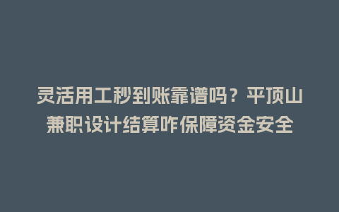 灵活用工秒到账靠谱吗?平顶山兼职设计结算咋保障资金安全插图 灵活用工秒到账靠谱吗?平顶山兼职设计结算咋保障资金安全插图