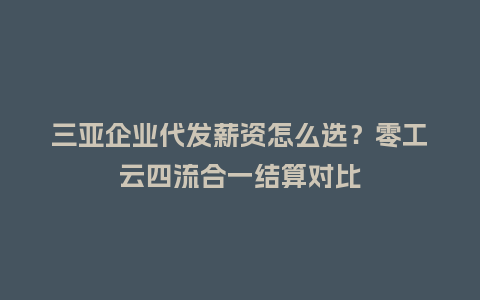 三亚企业代发薪资怎么选?零工云四流合一结算对比插图 三亚企业代发薪资怎么选?零工云四流合一结算对比插图