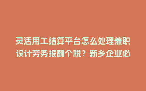灵活用工结算平台怎么处理兼职设计劳务报酬个税？新乡企业必看