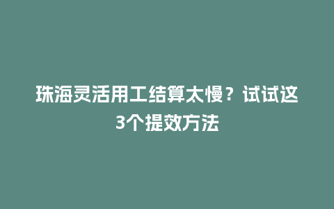 珠海灵活用工结算太慢?试试这3个提效方法插图 珠海灵活用工结算太慢?试试这3个提效方法插图