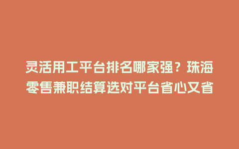 灵活用工平台排名哪家强？珠海零售兼职结算选对平台省心又省钱